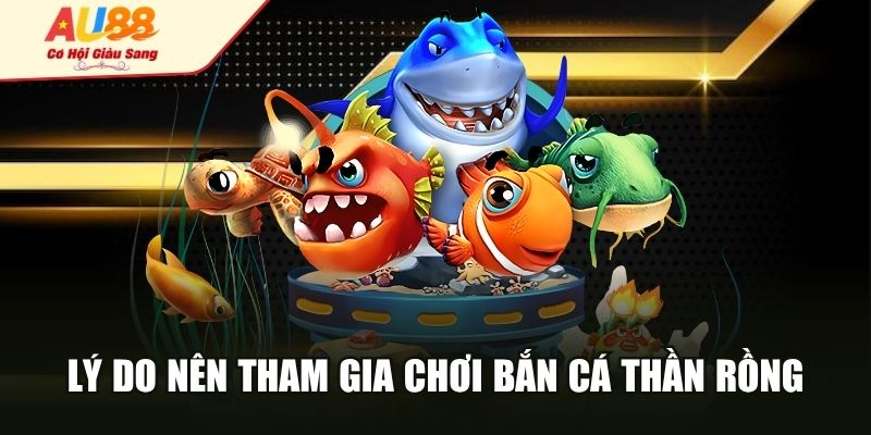 Lý do nên tham gia chơi bắn cá thần rồng